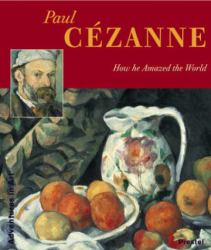 Paul Cezanne : How He Amazed the World