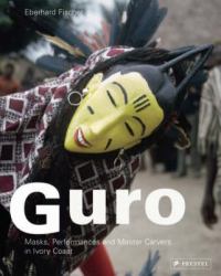 Guro : Masks, Performances and Master Carvers in Ivory Coast