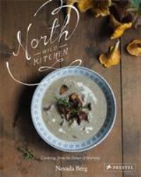 North Wild Kitchen : Home Cooking from the Heart of Norway