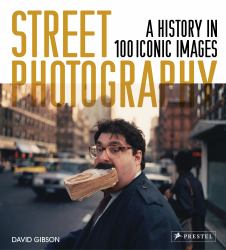 Street Photography : A History in 100 Iconic Images