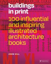 Buildings in Print : 100 Influential and Inspiring Illustrated Architecture Books