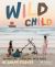 Wild Child : Adventure Cooking with Kids