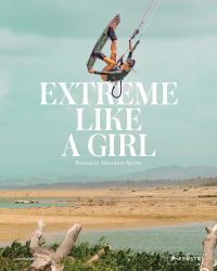 Extreme Like a Girl : Women in Adventure Sports