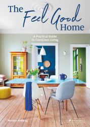 The Feel Good Home : A Practical Guide to Conscious Living