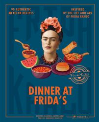 Dinner at Frida's : 90 Authentic Mexican Recipes Inspired by the Life and Art of Frida Kahlo