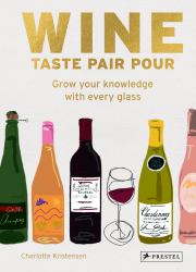 Wine Taste Pair Pour : Grow Your Knowledge with Every Glass