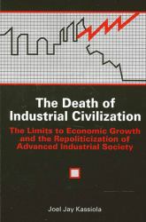 The Death of Industrial Civilization : The Limits to Economic Growth and the Repoliticization of Advanced Industrial Society