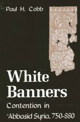 White Banners : Contention in 'Abbasid Syria, 750-880