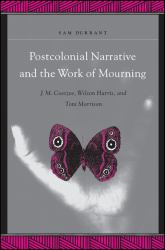 Postcolonial Narrative and the Work of Mourning : J. M. Coetzee, Wilson Harris, and Toni Morrison