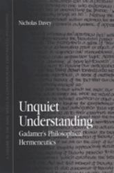 Unquiet Understanding : Gadamer's Philosophical Hermeneutics