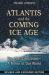 Atlantis and the Coming Ice Age : The Lost Civilization--A Mirror of Our World