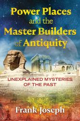 Power Places and the Master Builders of Antiquity : Unexplained Mysteries of the Past