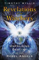 Revelations of the Watchers : The Unfolding Destiny of the Rebel Angels