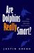 Are Dolphins Really Smart?: The mammal behind the myth