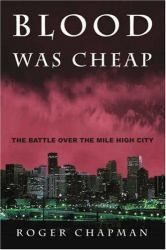 Blood Was Cheap : The Battle over the Mile High City