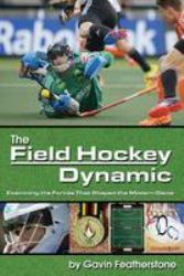 The Field Hockey Dynamic : Examining the Forces That Shaped the Modern Game