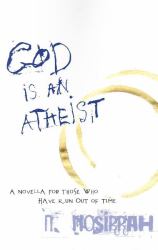 God Is an Atheist : A Novella for Those Who Have Run Out of Time