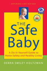 The Safe Baby, Expanded and Revised : A Do-It-Yourself Guide to Home Safety and Healthy Living