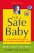 The Safe Baby : A Do-It-Yourself Guide to Home Safety and Healthy Living