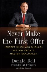 Never Make the First Offer : (Except When You Should) Wisdom from a Master Dealmaker