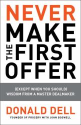 Never Make the First Offer : (Except When You Should) Wisdom from a Master Dealmaker