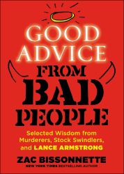 Good Advice from Bad People : Selected Wisdom from Murderers, Stock Swindlers, and Lance Armstrong