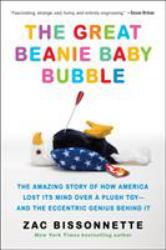 The Great Beanie Baby Bubble : The Amazing Story of How America Lost Its Mind over a Plush Toy--And the Eccentric Genius Behind It