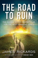 The Road to Ruin : The Global Elites' Secret Plan for the Next Financial Crisis