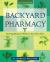 Backyard Pharmacy : Growing Medicinal Plants in Your Own Yard