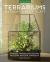 Terrariums - Gardens under Glass : Designing, Creating, and Planting Modern Indoor Gardens