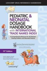 Pediatric and Neonatal Dosage Handbook with International Trade Names Index : A Comprehensive Resource for All Clinicians Treating Pediatric and Neonatal Patients