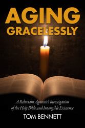 Aging Gracelessly : A Reluctant Agnostic's Reading of the Holy Bible