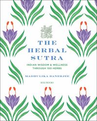 The Herbal Sutra : Indian Wisdom and Wellness Through 100 Herbs