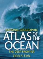 National Geographic Atlas of the Ocean : The Deep Frontier