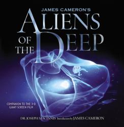 James Cameron's Aliens of the Deep : Voyages to the Strange World of the Deep Ocean