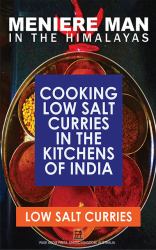 Meniere Man in the Himalayas. Low Salt Curries : Low Salt Cooking in the Kitchens of India