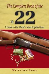 The Complete Book of the .22 : A Guide to the World's Most Popular Guns