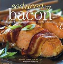 Seduced by Bacon : Recipes and Lore about America's Favorite Indulgence