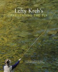 Lefty Kreh's Presenting the Fly : A Practical Guide to the Most Important Element of Fly Fishing