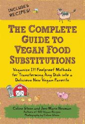 The Complete Guide to Vegan Food Substitutions : Veganize It! Foolproof Methods for Transforming Any Dish into a Delicious New Vegan Favorite