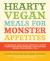 Hearty Vegan Meals for Monster Appetites : Lip-Smacking, Belly-Filling, Home-Style Recipes Guaranteed to Keep Everyone-Even the Meat Eaters-Fantastically Full