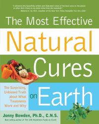 The Most Effective Natural Cures on Earth : The Surprising, Unbiased Truth about What Treatments Work and Why