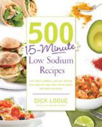 500 15-Minute Low Sodium Recipes : Fast and Flavorful Low-Salt Recipes That Save You Time, Keep You on Track, and Taste Delicious