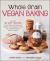 Whole Grain Vegan Baking : More Than 100 Tasty Recipes for Plant-Based Treats Made Even Healthier-From Wholesome Cookies and Cupcakes to Breads, Biscuits, and More