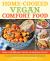 Home-Cooked Vegan Comfort Food : More Than 200 Belly-Filling, Lip-Smacking Recipes