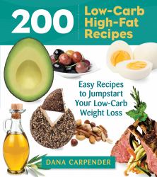 200 Low-Carb, High-Fat Recipes : Easy Recipes to Jumpstart Your Low-Carb Weight Loss