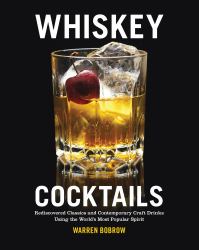 Whiskey Cocktails : Rediscovered Classics and Contemporary Craft Drinks Using the World's Most Popular Spirit