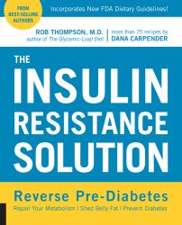 The Insulin Resistance Solution : Reverse Pre-Diabetes, Repair Your Metabolism, Shed Belly Fat, and Prevent Diabetes - with More Than 75 Recipes by Dana Carpender