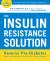 The Insulin Resistance Solution : Reverse Pre-Diabetes, Repair Your Metabolism, Shed Belly Fat, and Prevent Diabetes - with More Than 75 Recipes by Dana Carpender