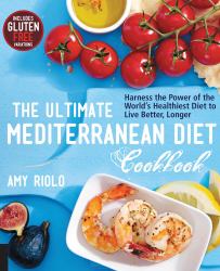 The Ultimate Mediterranean Diet Cookbook : Harness the Power of the World's Healthiest Diet to Live Better, Longer